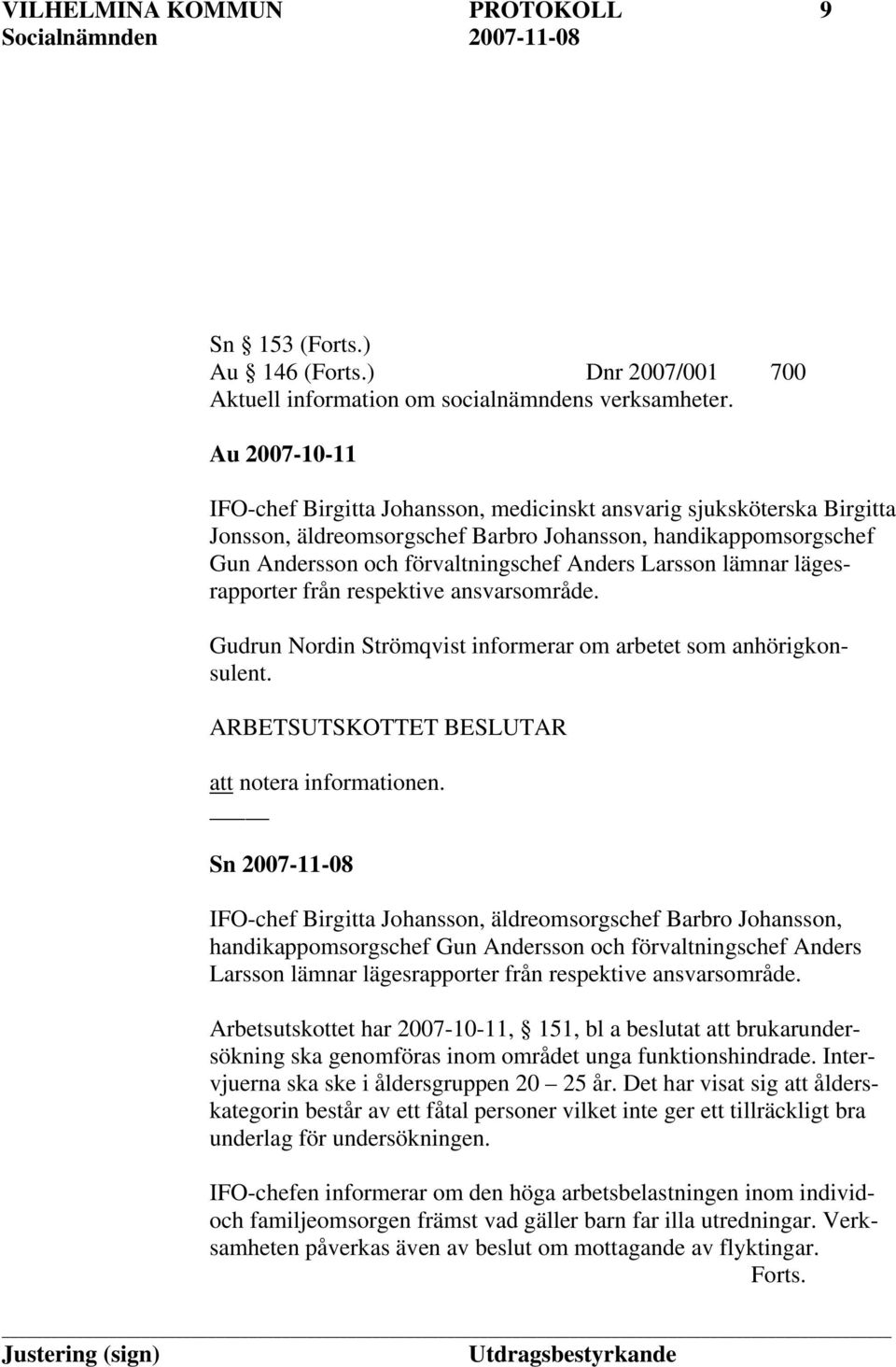 Larsson lämnar lägesrapporter från respektive ansvarsområde. Gudrun Nordin Strömqvist informerar om arbetet som anhörigkonsulent. ARBETSUTSKOTTET BESLUTAR att notera informationen.