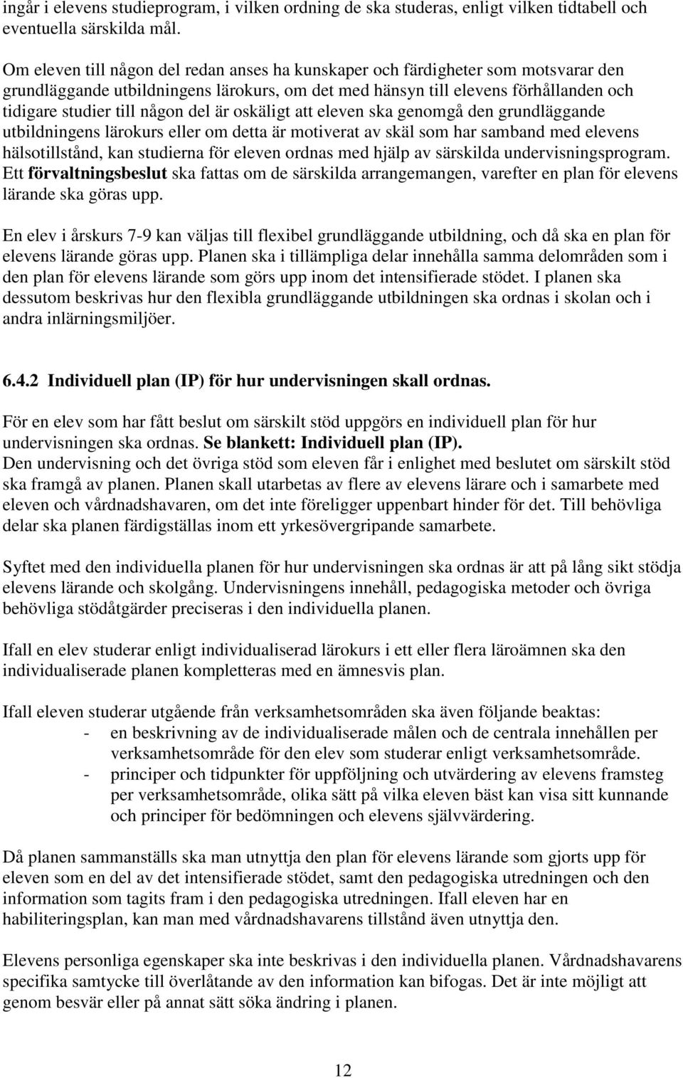 del är oskäligt att eleven ska genomgå den grundläggande utbildningens lärokurs eller om detta är motiverat av skäl som har samband med elevens hälsotillstånd, kan studierna för eleven ordnas med