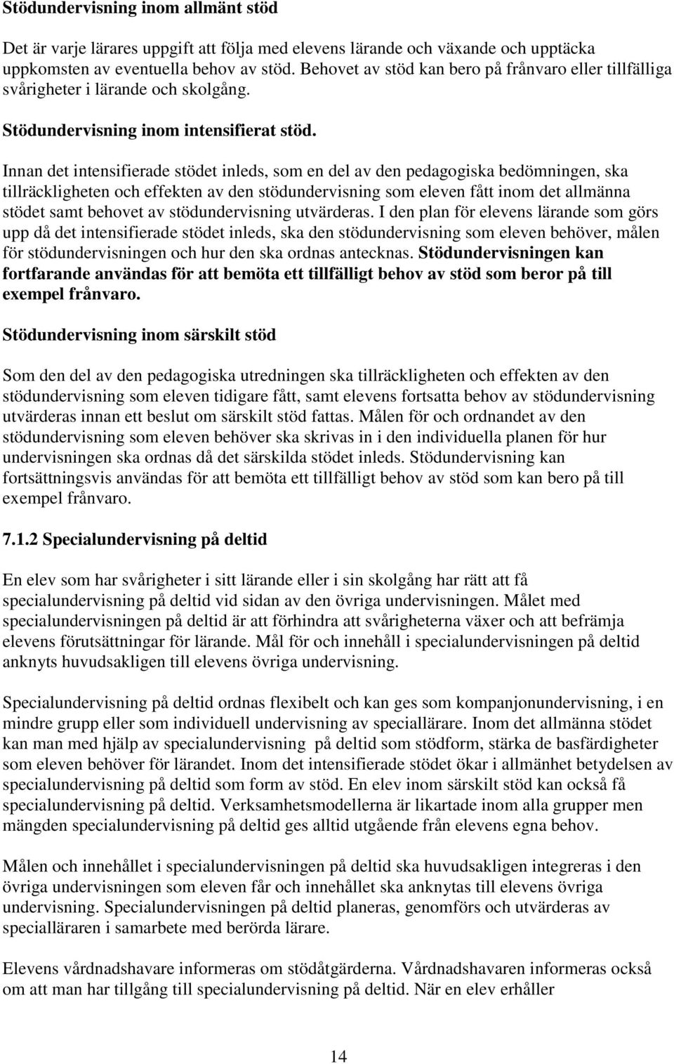 Innan det intensifierade stödet inleds, som en del av den pedagogiska bedömningen, ska tillräckligheten och effekten av den stödundervisning som eleven fått inom det allmänna stödet samt behovet av