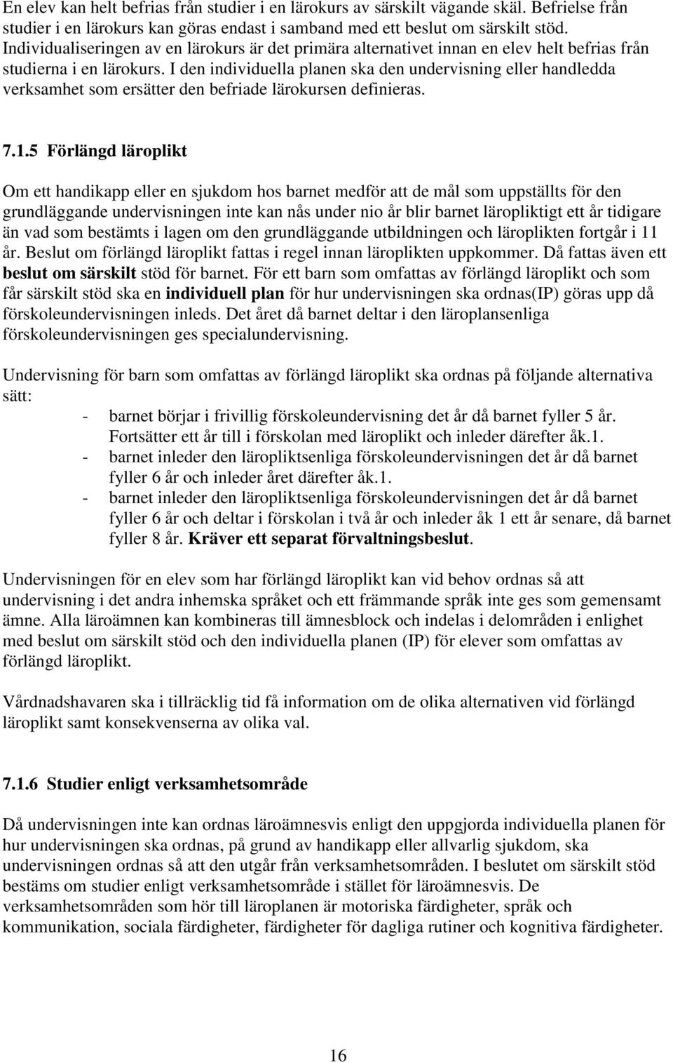 I den individuella planen ska den undervisning eller handledda verksamhet som ersätter den befriade lärokursen definieras. 7.1.