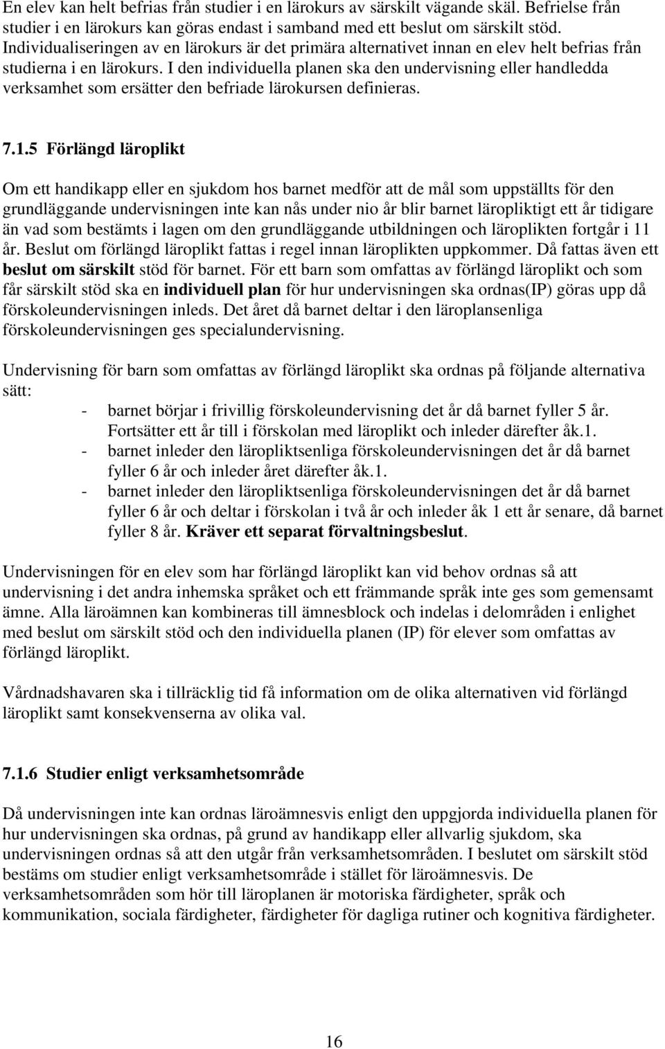 I den individuella planen ska den undervisning eller handledda verksamhet som ersätter den befriade lärokursen definieras. 7.1.