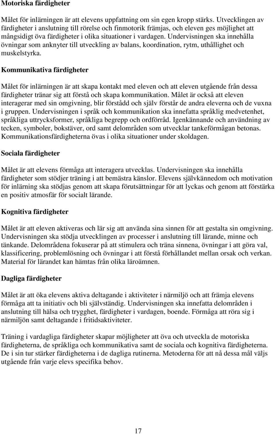 Undervisningen ska innehålla övningar som anknyter till utveckling av balans, koordination, rytm, uthållighet och muskelstyrka.