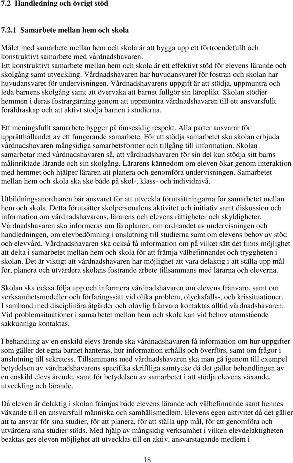 Vårdnadshavaren har huvudansvaret för fostran och skolan har huvudansvaret för undervisningen.