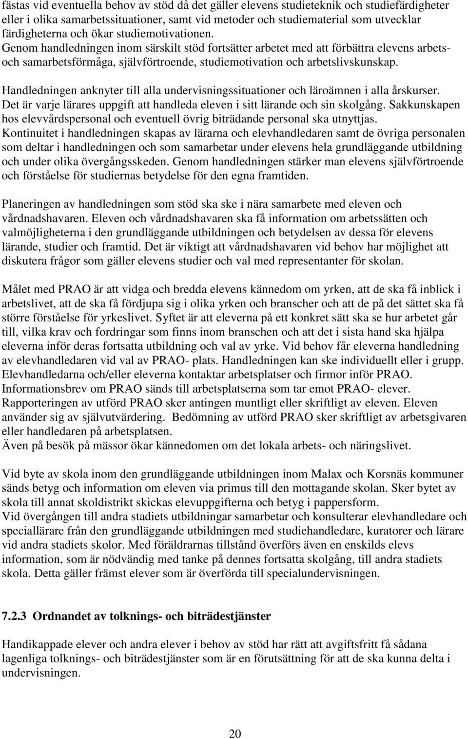 Handledningen anknyter till alla undervisningssituationer och läroämnen i alla årskurser. Det är varje lärares uppgift att handleda eleven i sitt lärande och sin skolgång.