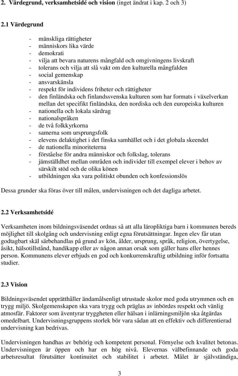 - social gemenskap - ansvarskänsla - respekt för individens friheter och rättigheter - den finländska och finlandssvenska kulturen som har formats i växelverkan mellan det specifikt finländska, den