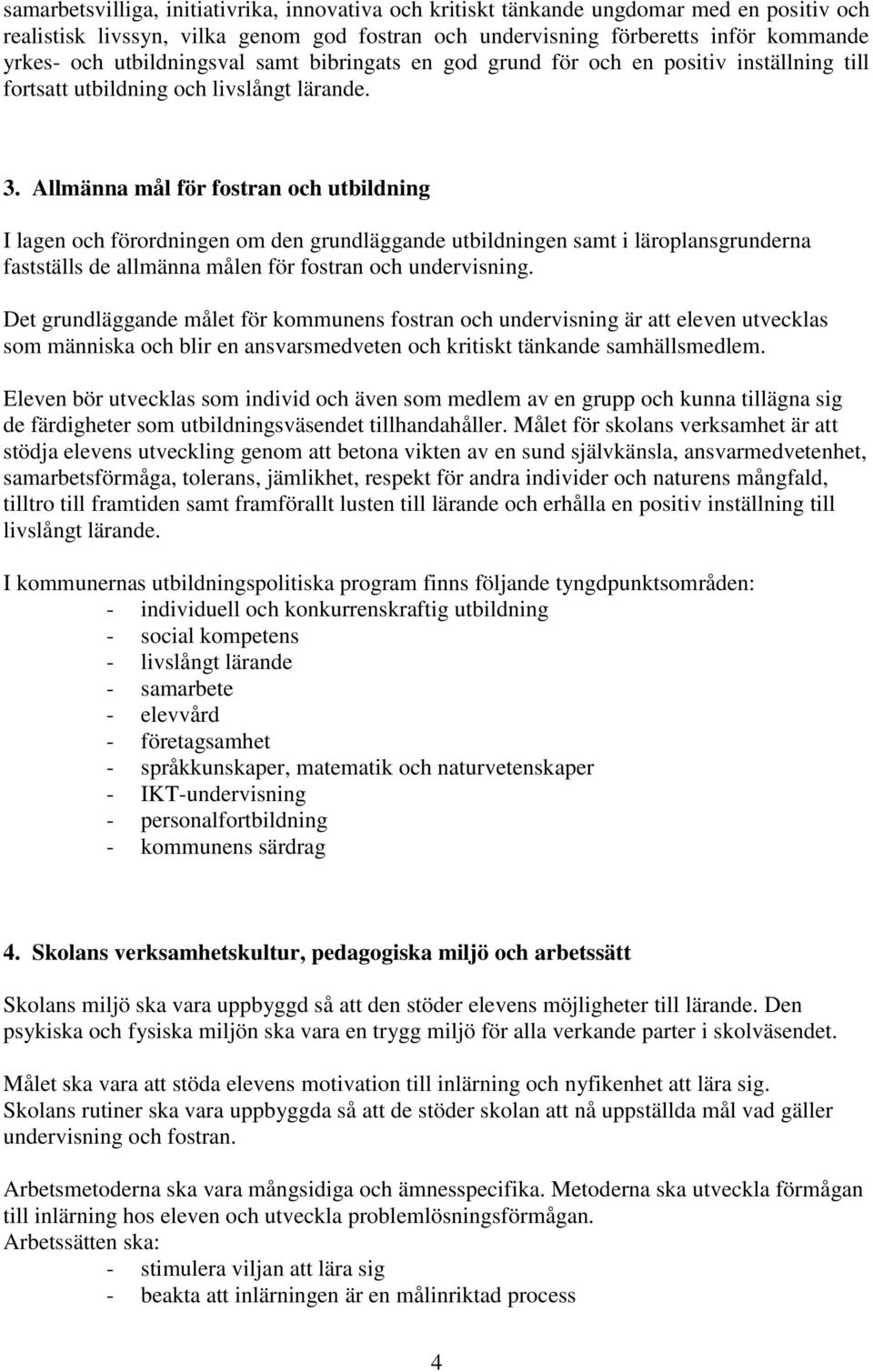 Allmänna mål för fostran och utbildning I lagen och förordningen om den grundläggande utbildningen samt i läroplansgrunderna fastställs de allmänna målen för fostran och undervisning.