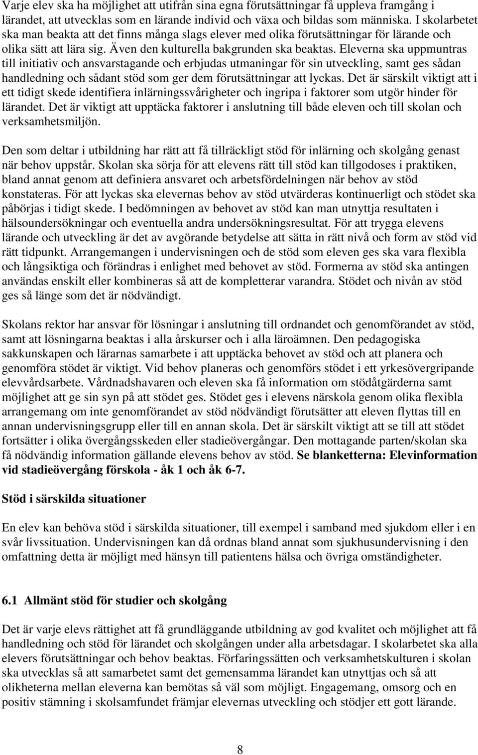 Eleverna ska uppmuntras till initiativ och ansvarstagande och erbjudas utmaningar för sin utveckling, samt ges sådan handledning och sådant stöd som ger dem förutsättningar att lyckas.