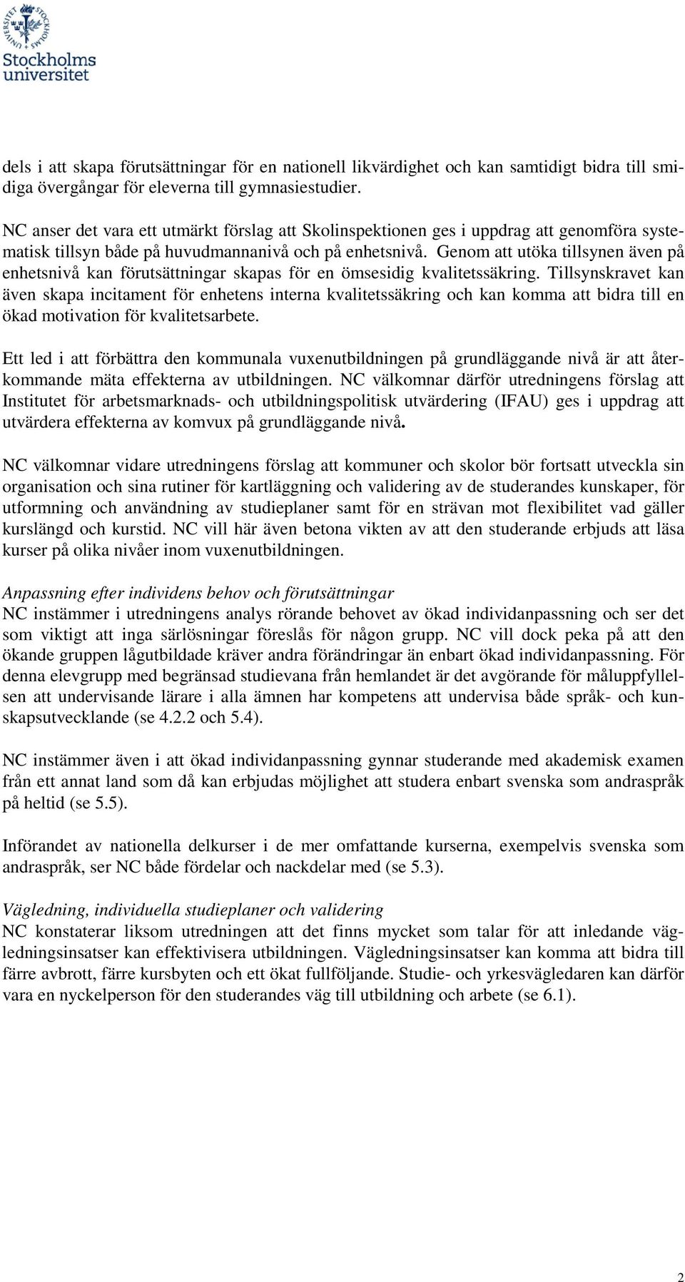 Genom att utöka tillsynen även på enhetsnivå kan förutsättningar skapas för en ömsesidig kvalitetssäkring.