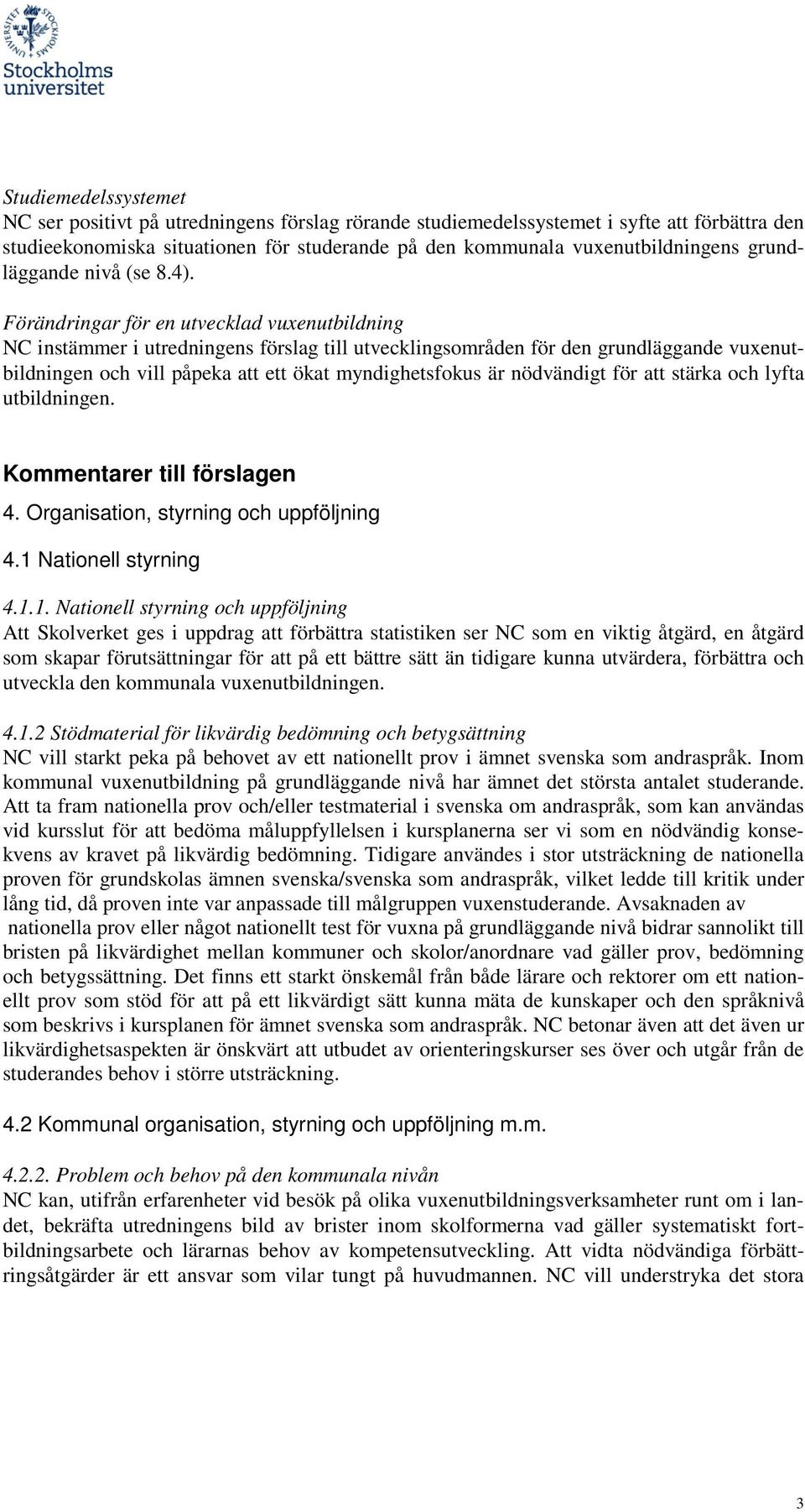 Förändringar för en utvecklad vuxenutbildning NC instämmer i utredningens förslag till utvecklingsområden för den grundläggande vuxenutbildningen och vill påpeka att ett ökat myndighetsfokus är