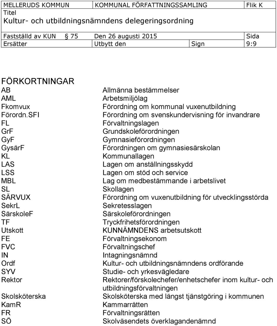 vuxenutbildning Förordning om svenskundervisning för invandrare Förvaltningslagen Grundskoleförordningen Gymnasieförordningen Förordningen om gymnasiesärskolan Kommunallagen Lagen om