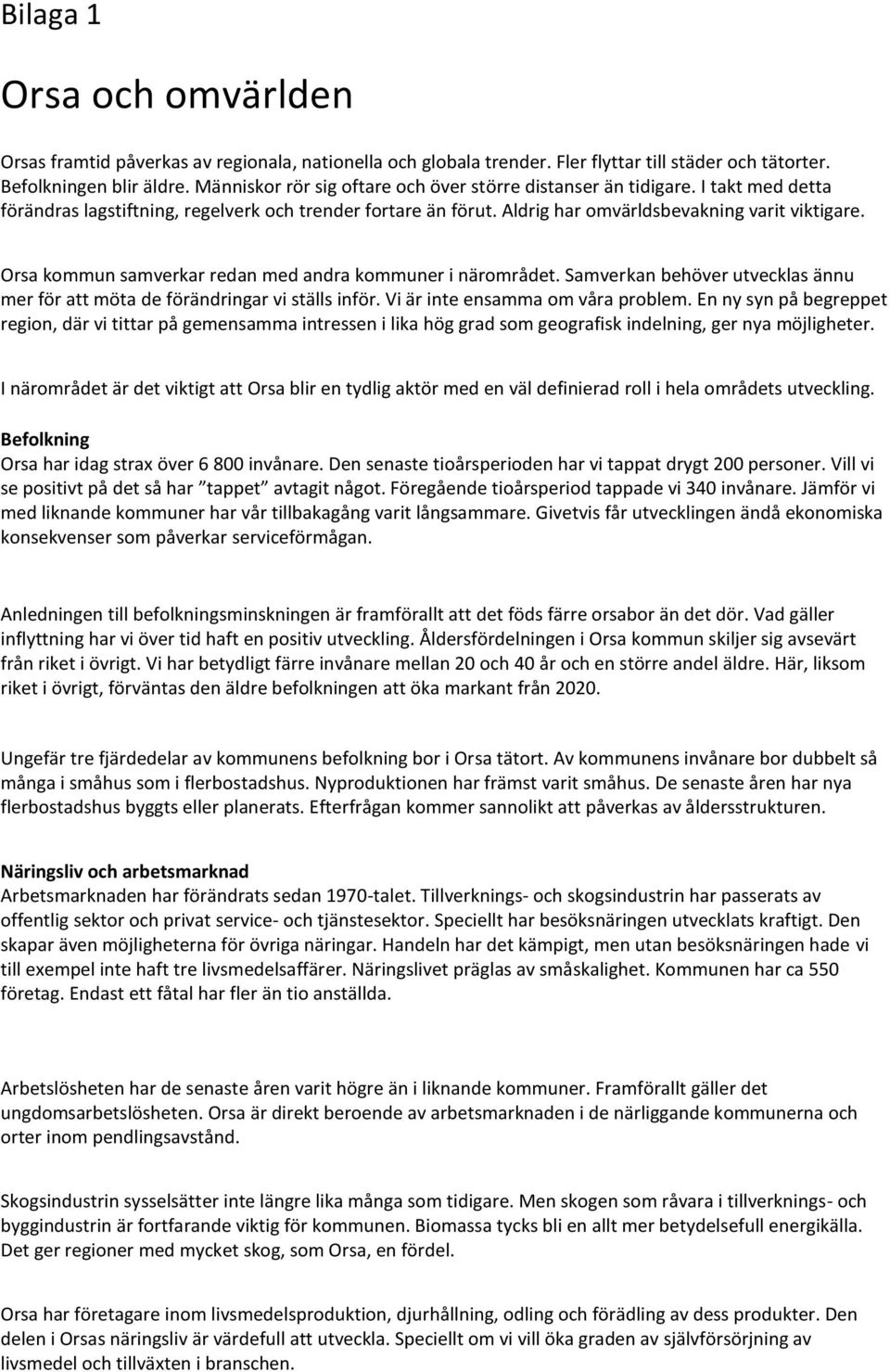 Orsa kommun samverkar redan med andra kommuner i närområdet. Samverkan behöver utvecklas ännu mer för att möta de förändringar vi ställs inför. Vi är inte ensamma om våra problem.