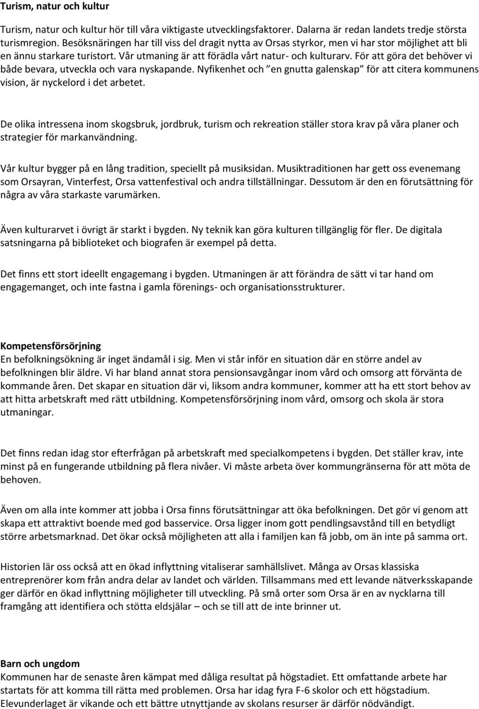 För att göra det behöver vi både bevara, utveckla och vara nyskapande. Nyfikenhet och en gnutta galenskap för att citera kommunens vision, är nyckelord i det arbetet.