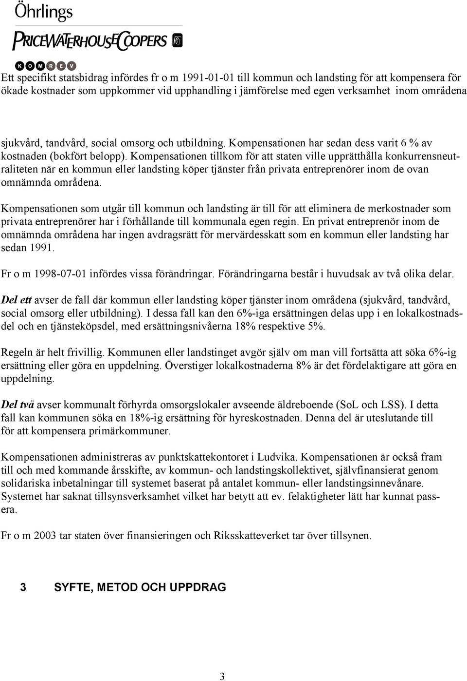 Kompensationen tillkom för att staten ville upprätthålla konkurrensneutraliteten när en kommun eller landsting köper tjänster från privata entreprenörer inom de ovan omnämnda områdena.