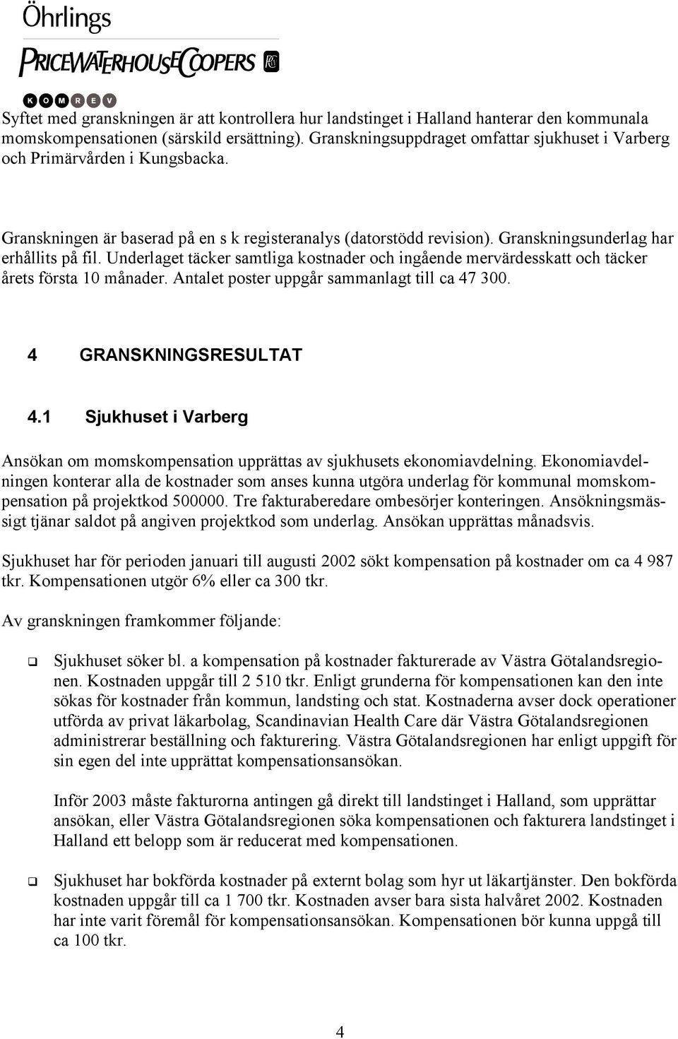 Underlaget täcker samtliga kostnader och ingående mervärdesskatt och täcker årets första 10 månader. Antalet poster uppgår sammanlagt till ca 47 300. 4 GRANSKNINGSRESULTAT 4.