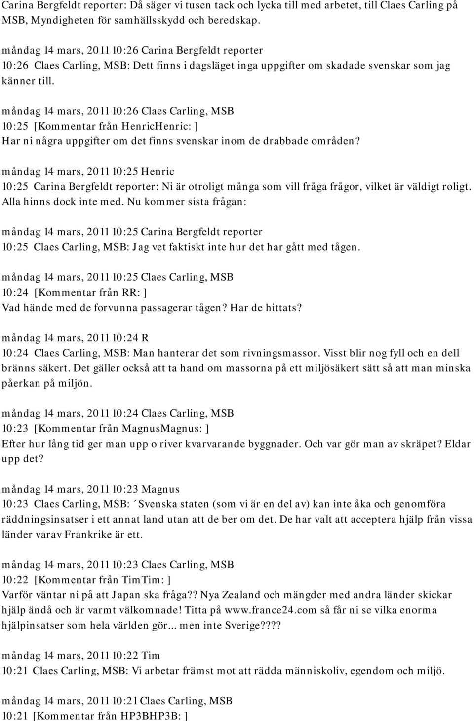 måndag 14 mars, 2011 10:26 Claes Carling, MSB 10:25 [Kommentar från HenricHenric: ] Har ni några uppgifter om det finns svenskar inom de drabbade områden?