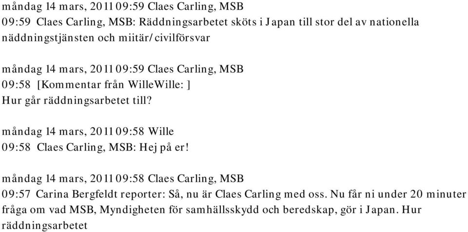 räddningsarbetet till? måndag 14 mars, 2011 09:58 Wille 09:58 Claes Carling, MSB: Hej på er!