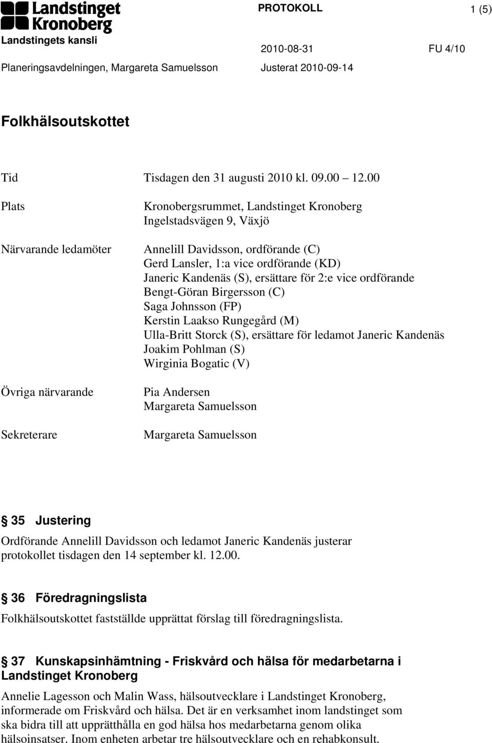 Janeric Kandenäs (S), ersättare för 2:e vice ordförande Bengt-Göran Birgersson (C) Saga Johnsson (FP) Kerstin Laakso Rungegård (M) Ulla-Britt Storck (S), ersättare för ledamot Janeric Kandenäs Joakim