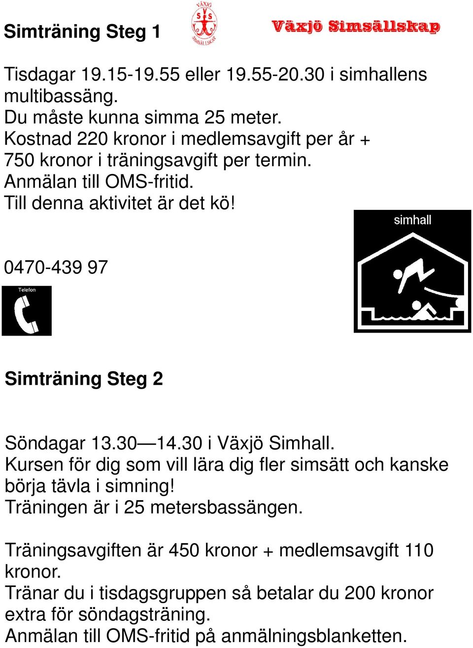 0470-439 97 Simträning Steg 2 Söndagar 13.30 14.30 i Växjö Simhall. Kursen för dig som vill lära dig fler simsätt och kanske börja tävla i simning!