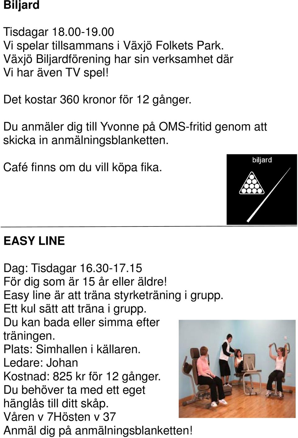 EASY LINE Dag: Tisdagar 16.30-17.15 För dig som är 15 år eller äldre! Easy line är att träna styrketräning i grupp. Ett kul sätt att träna i grupp.