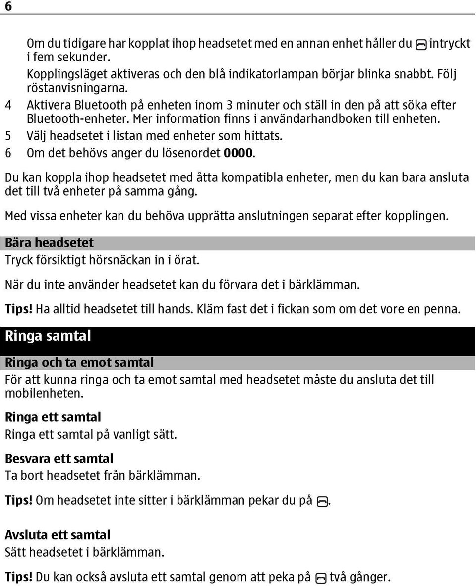 5 Välj headsetet i listan med enheter som hittats. 6 Om det behövs anger du lösenordet 0000.