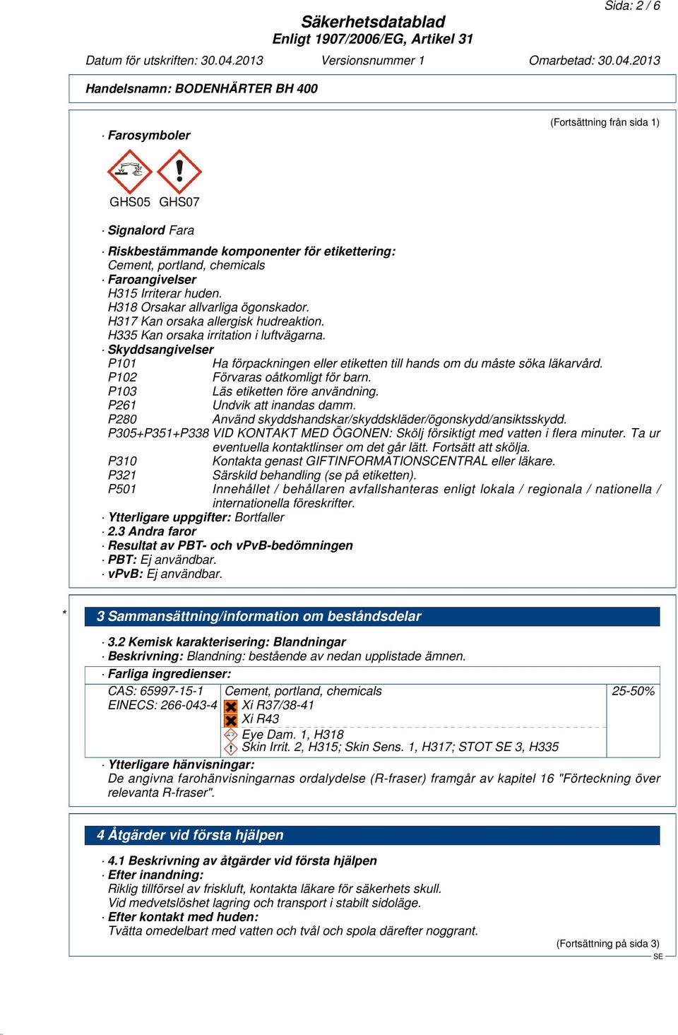 Skyddsangivelser P101 Ha förpackningen eller etiketten till hands om du måste söka läkarvård. P102 Förvaras oåtkomligt för barn. P103 Läs etiketten före användning. P261 Undvik att inandas damm.