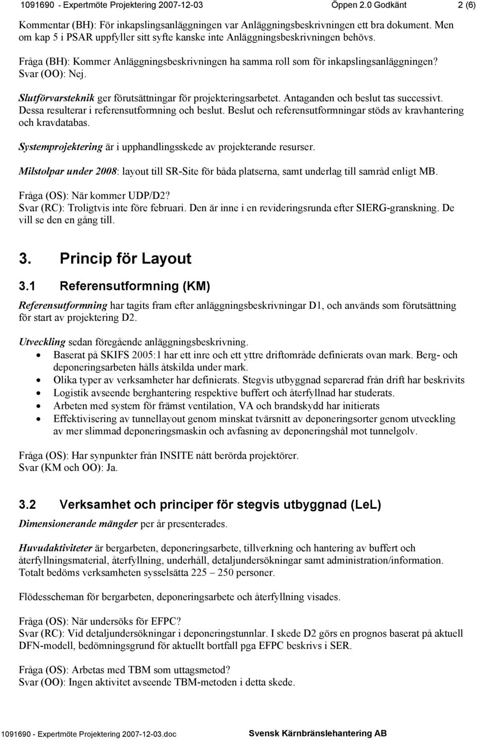 Slutförvarsteknik ger förutsättningar för projekteringsarbetet. Antaganden och beslut tas successivt. Dessa resulterar i referensutformning och beslut.