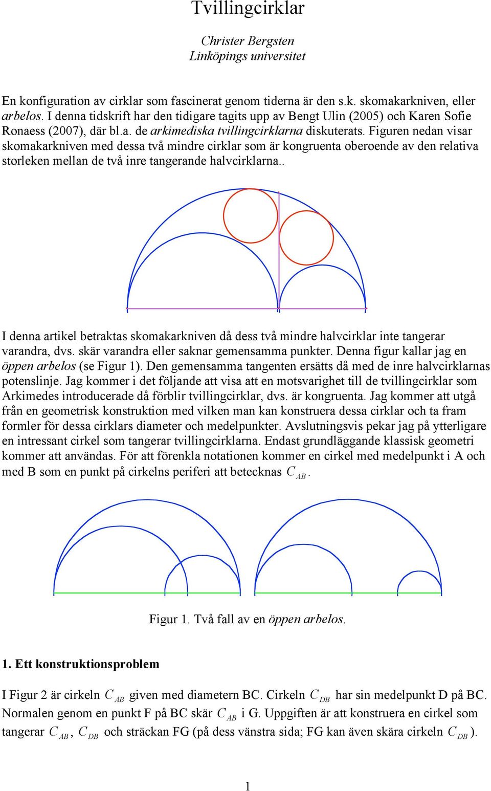ine tangeande halvciklana I denna atikel betaktas skomakakniven då dess två minde halvcikla inte tangea vaanda, dvs skä vaanda elle sakna gemensamma punkte Denna figu kalla jag en öppen abelos (se