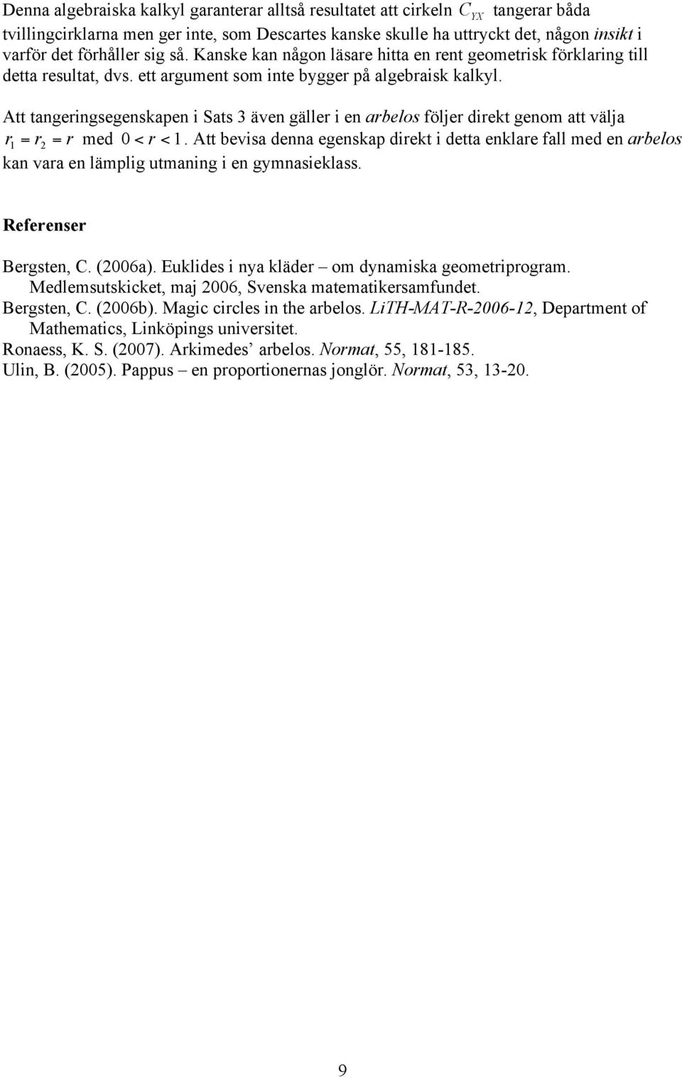 med 0 < < Att bevisa denna egenskap diekt i detta enklae fall med en abelos kan vaa en lämplig utmaning i en gymnasieklass Refeense Begsten, (006a Euklides i nya kläde om dynamiska geometipogam