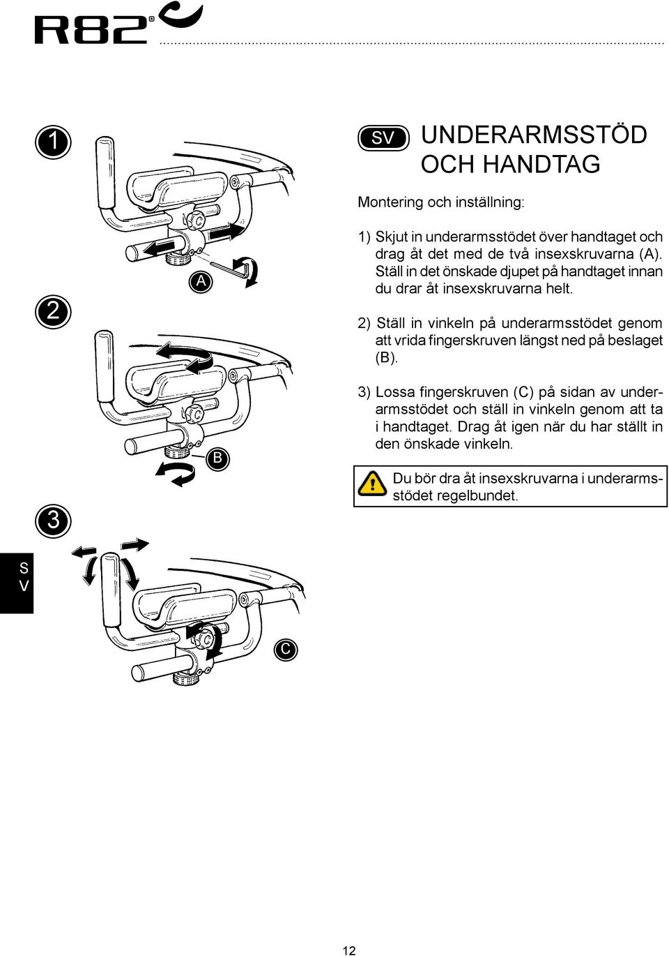 2) täll in vinkeln på underarmsstödet genom att vrida fingerskruven längst ned på beslaget ().