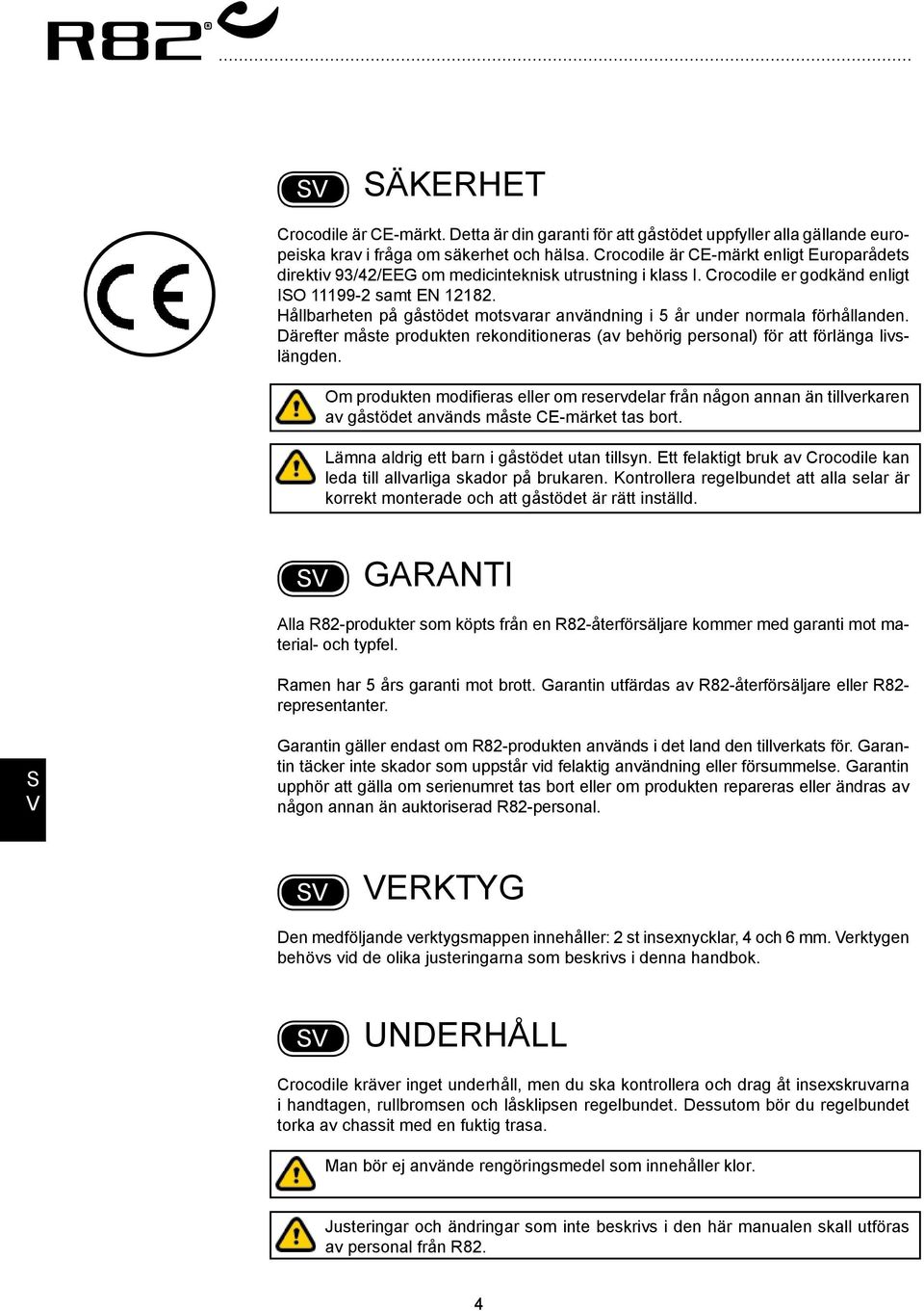 Hållbarheten på gåstödet motsvarar användning i 5 år under normala förhållanden. Därefter måste produkten rekonditioneras (av behörig personal) för att förlänga livslängden.