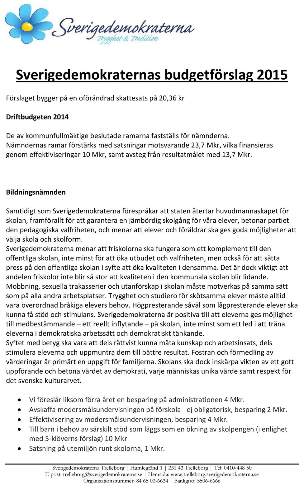 Bildningsnämnden Samtidigt som Sverigedemokraterna förespråkar att staten återtar huvudmannaskapet för skolan, framförallt för att garantera en jämbördig skolgång för våra elever, betonar partiet den