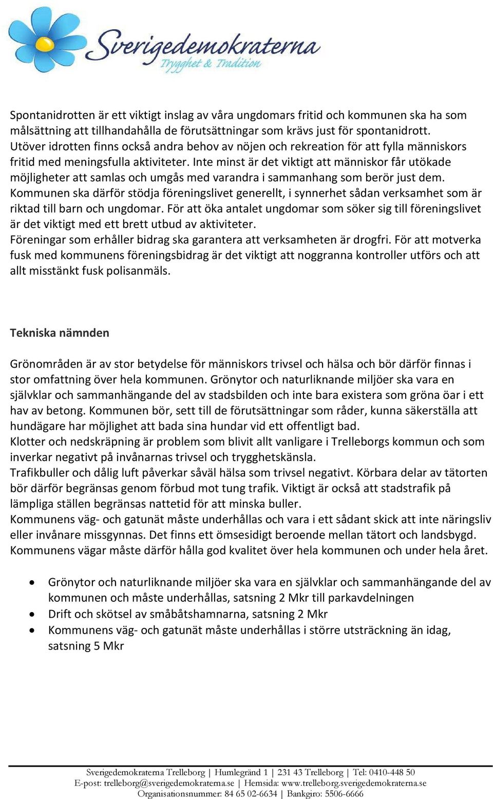 Inte minst är det viktigt att människor får utökade möjligheter att samlas och umgås med varandra i sammanhang som berör just dem.