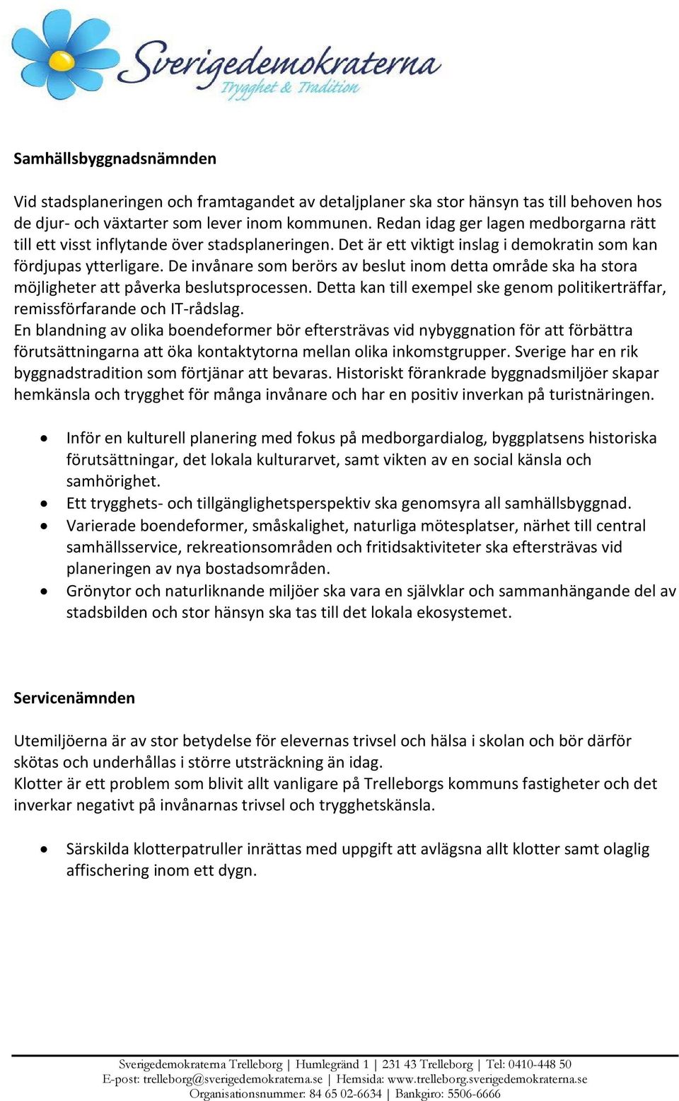 De invånare som berörs av beslut inom detta område ska ha stora möjligheter att påverka beslutsprocessen. Detta kan till exempel ske genom politikerträffar, remissförfarande och IT-rådslag.