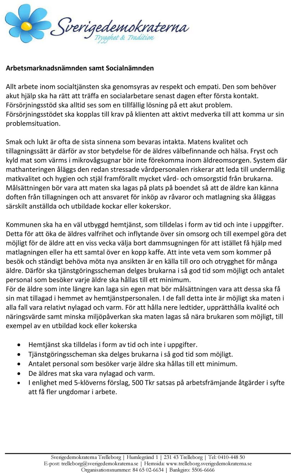 Försörjningsstödet ska kopplas till krav på klienten att aktivt medverka till att komma ur sin problemsituation. Smak och lukt är ofta de sista sinnena som bevaras intakta.