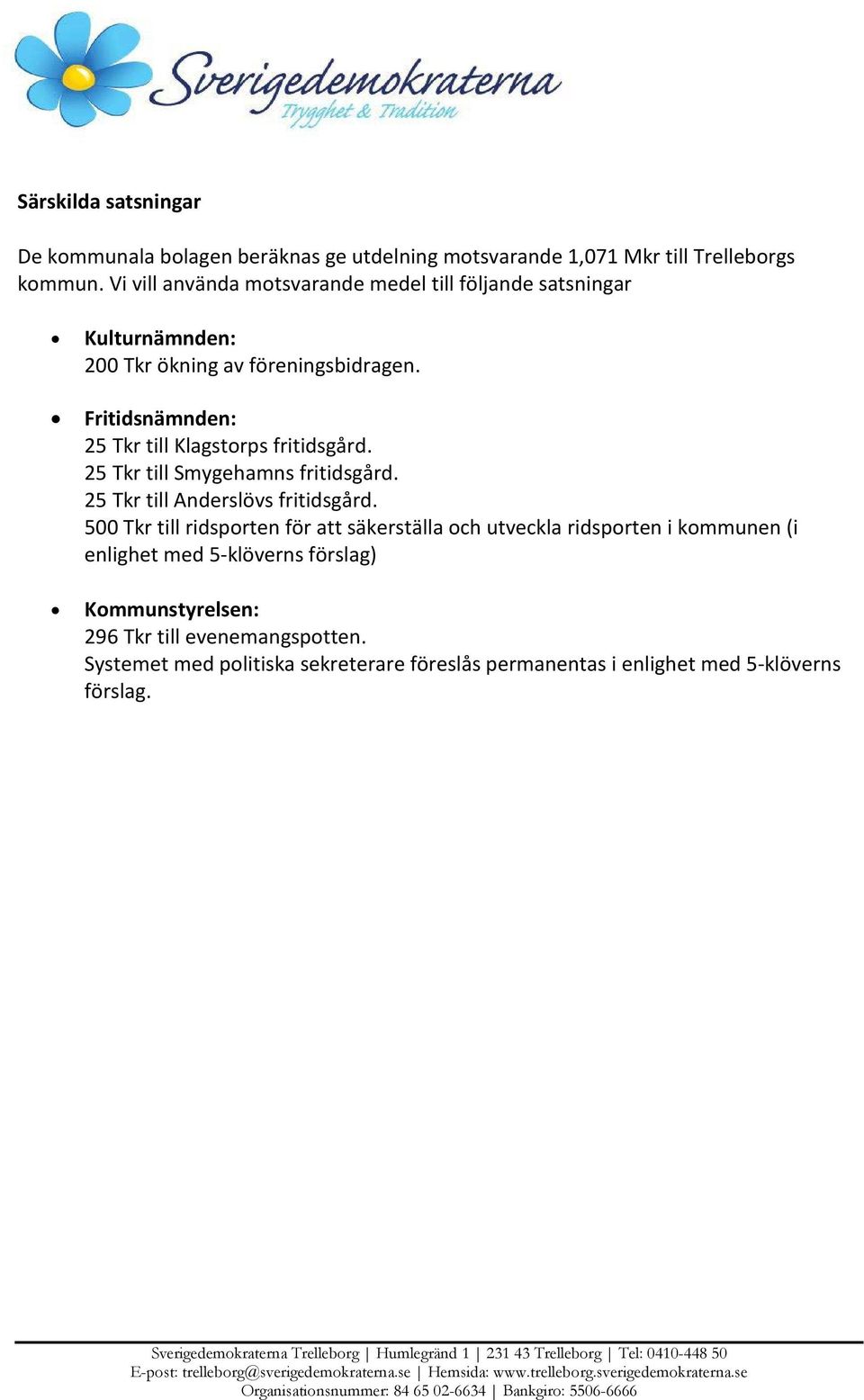 Fritidsnämnden: 25 Tkr till Klagstorps fritidsgård. 25 Tkr till Smygehamns fritidsgård. 25 Tkr till Anderslövs fritidsgård.