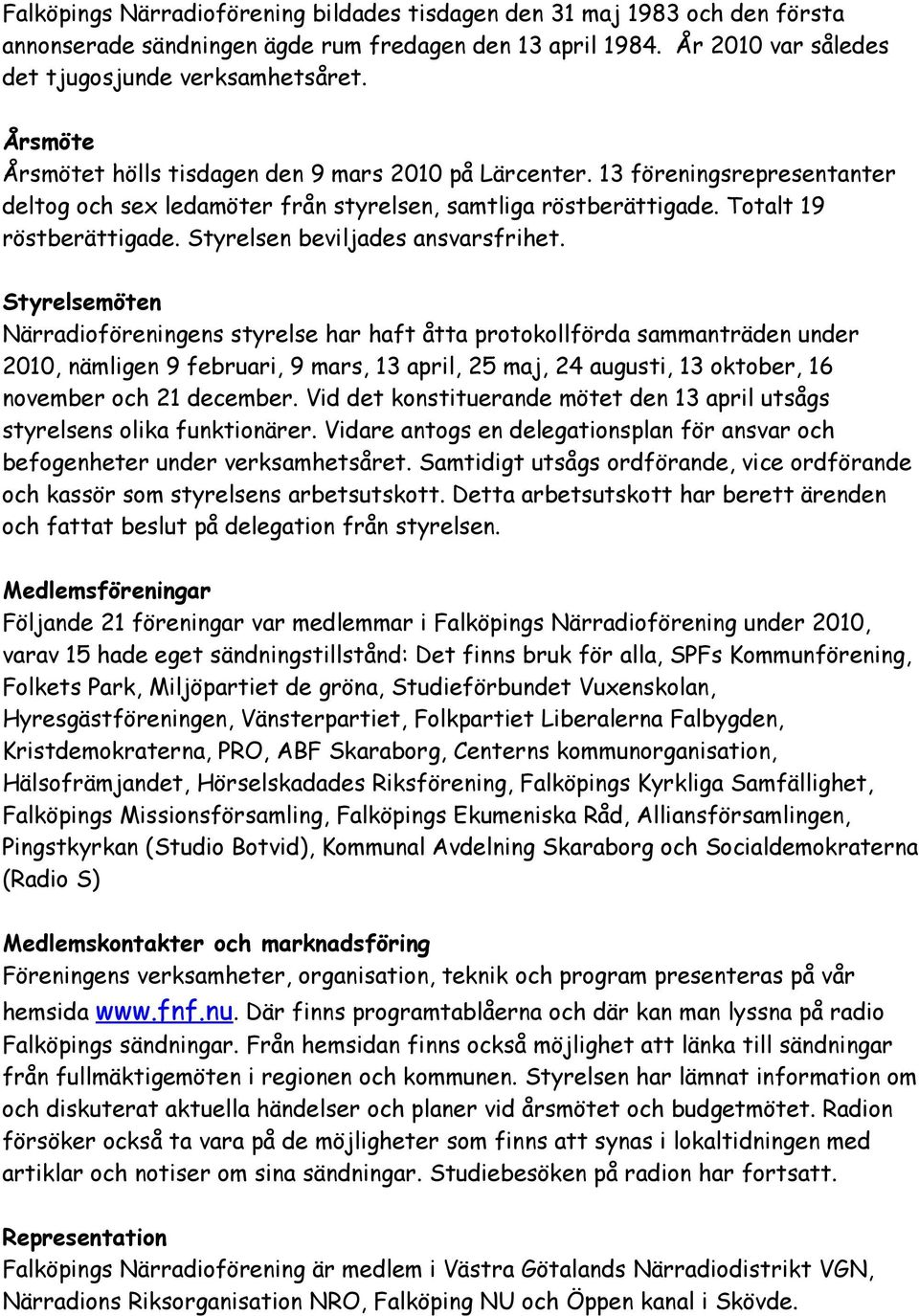 Styrelsen beviljades ansvarsfrihet.