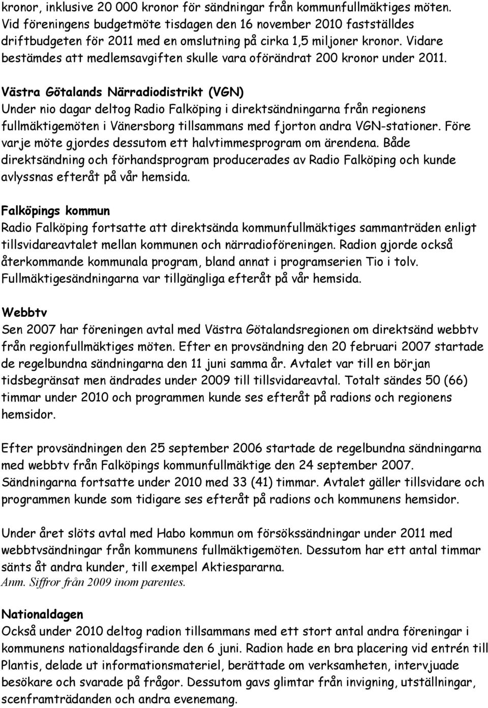 Vidare bestämdes att medlemsavgiften skulle vara oförändrat 200 kronor under 2011.