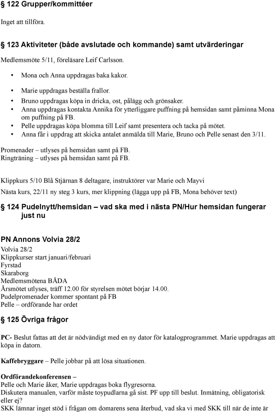 Pelle uppdragas köpa blomma till Leif samt presentera och tacka på mötet. Anna får i uppdrag att skicka antalet anmälda till Marie, Bruno och Pelle senast den 3/11.