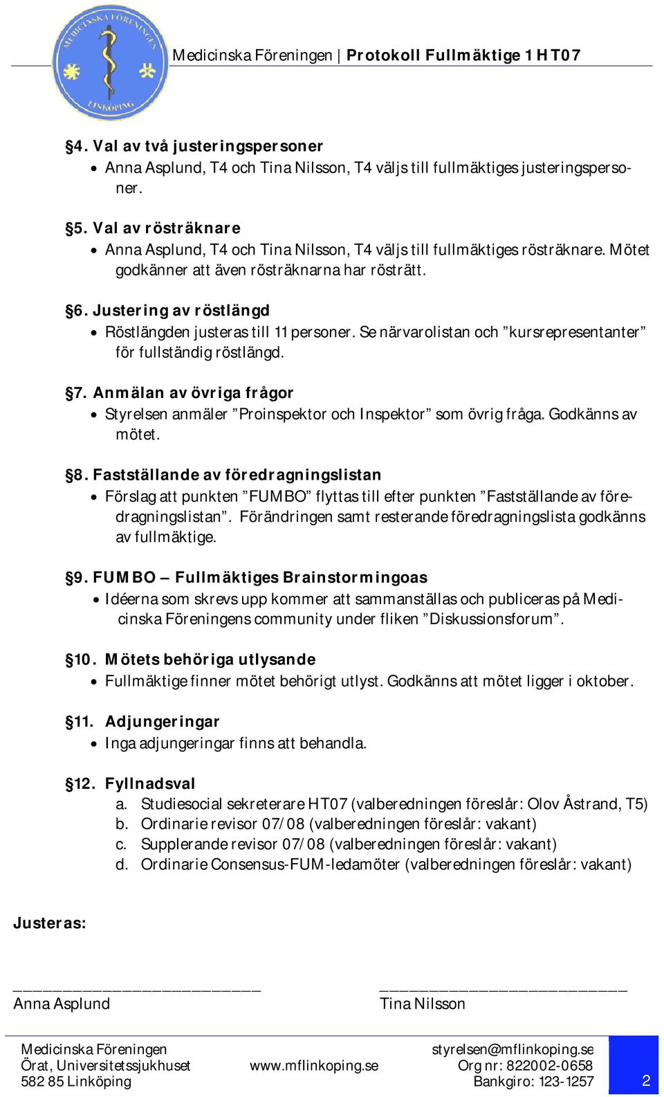 Anmälan av övriga frågor Styrelsen anmäler Proinspektor och Inspektor som övrig fråga. Godkänns av mötet. 8.