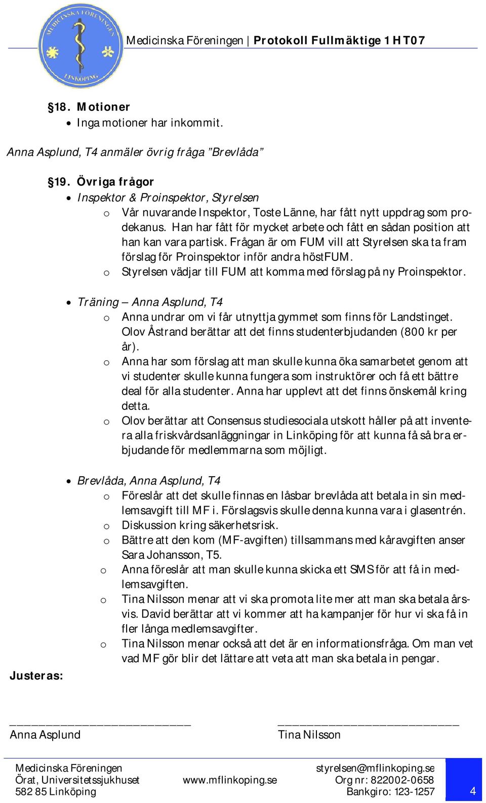 Han har fått för mycket arbete och fått en sådan position att han kan vara partisk. Frågan är om FUM vill att Styrelsen ska ta fram förslag för Proinspektor inför andra höstfum.