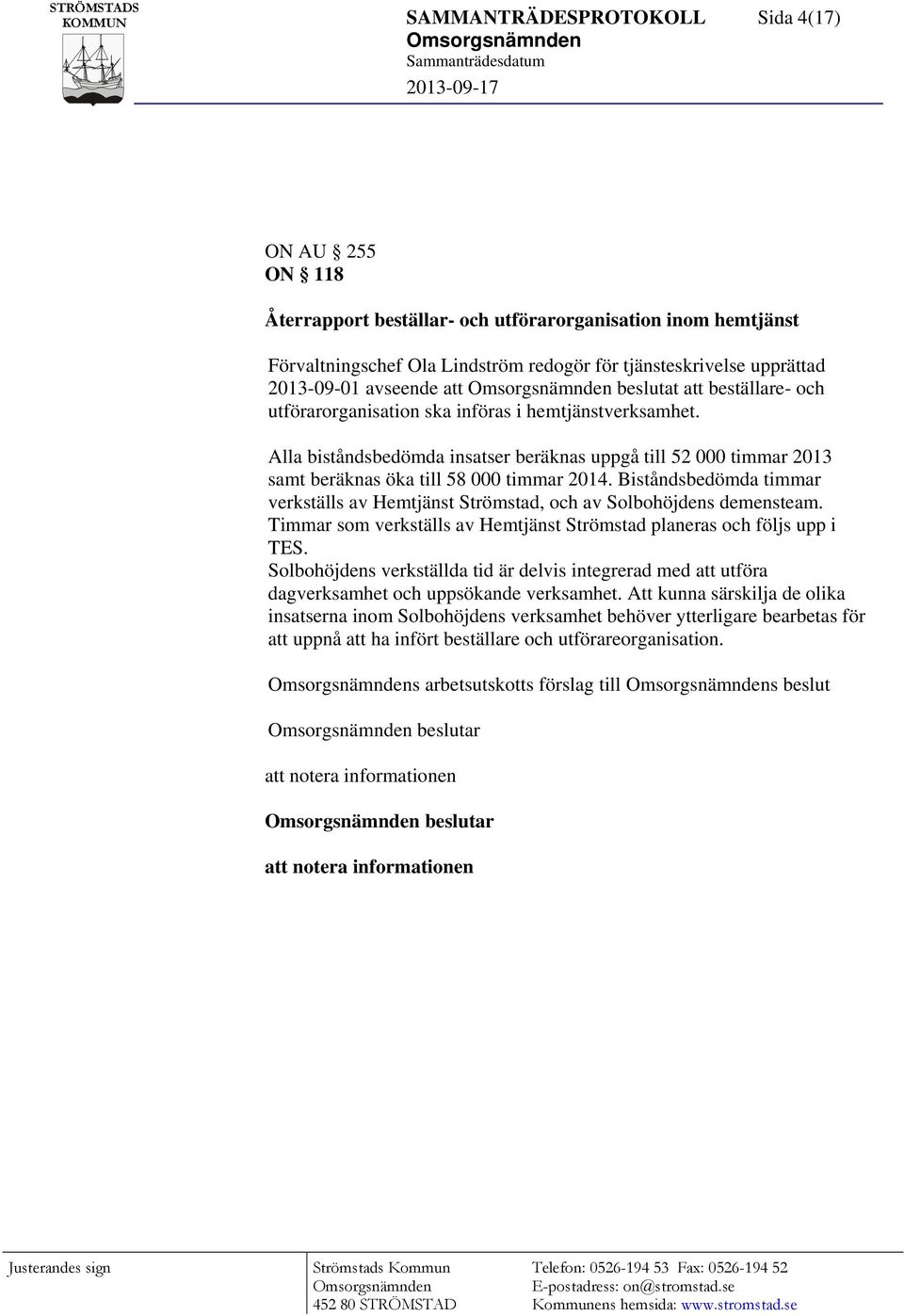 Alla biståndsbedömda insatser beräknas uppgå till 52 000 timmar 2013 samt beräknas öka till 58 000 timmar 2014.