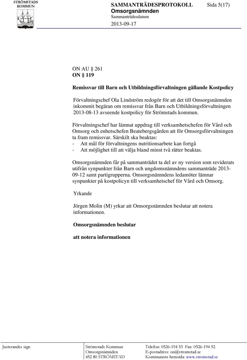 Förvaltningschef har lämnat uppdrag till verksamhetschefen för Vård och Omsorg och enhetschefen Beatebergsgården att för Omsorgsförvaltningen ta fram remissvar.