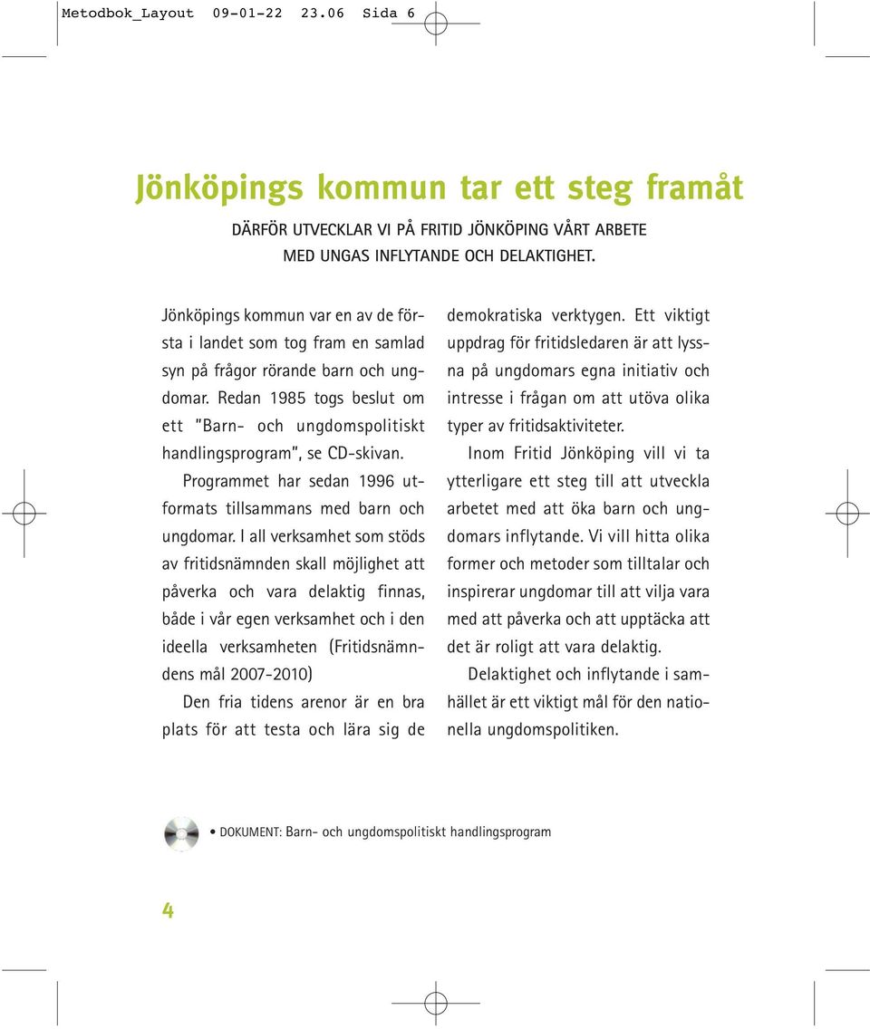 Programmet har sedan 1996 utformats tillsammans med barn och ungdomar.
