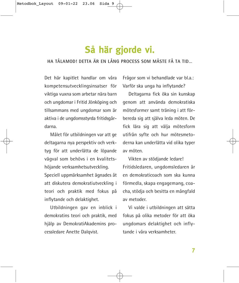 ungdomar som är aktiva i de ungdomsstyrda fritidsgårdarna.