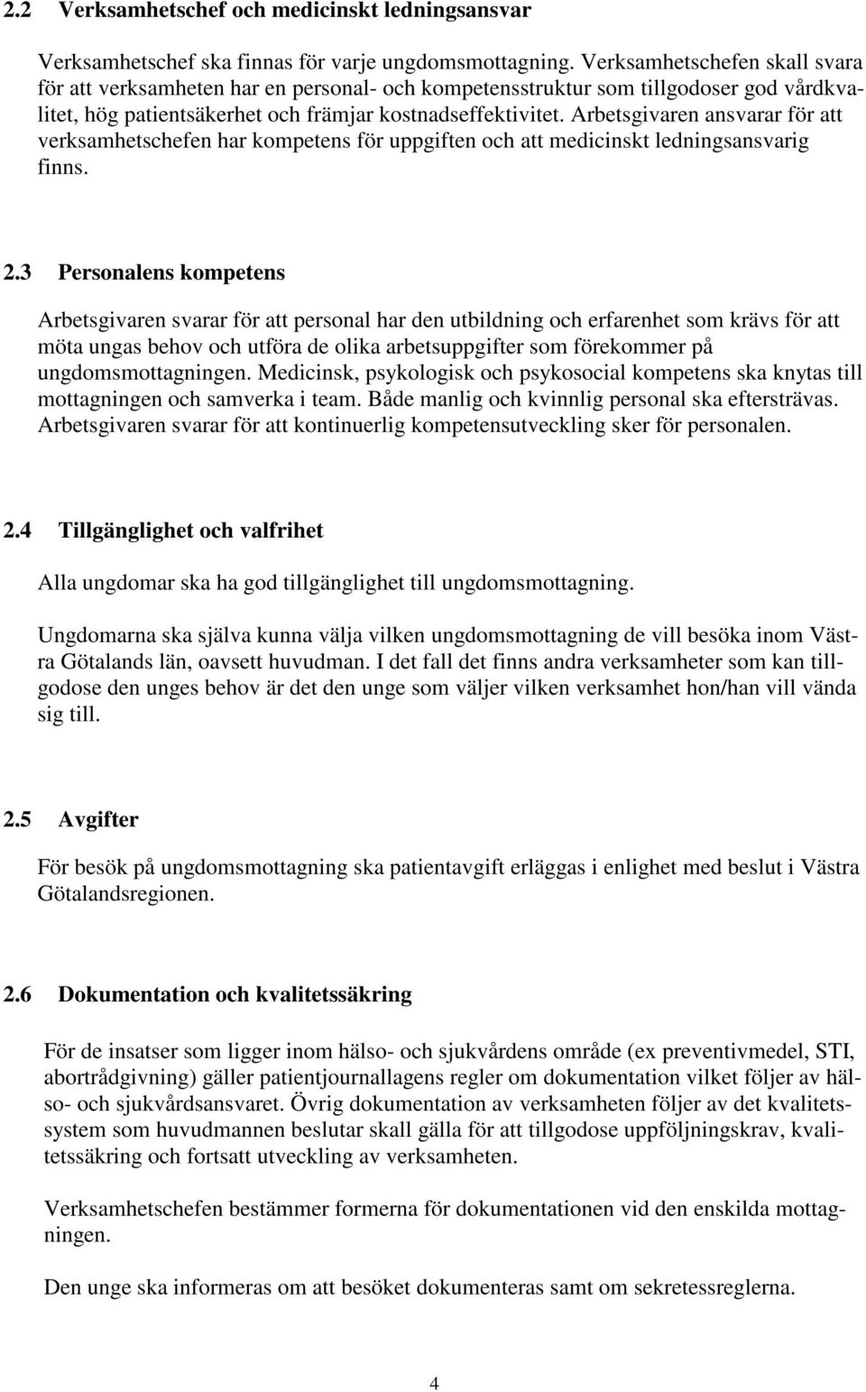 Arbetsgivaren ansvarar för att verksamhetschefen har kompetens för uppgiften och att medicinskt ledningsansvarig finns. 2.