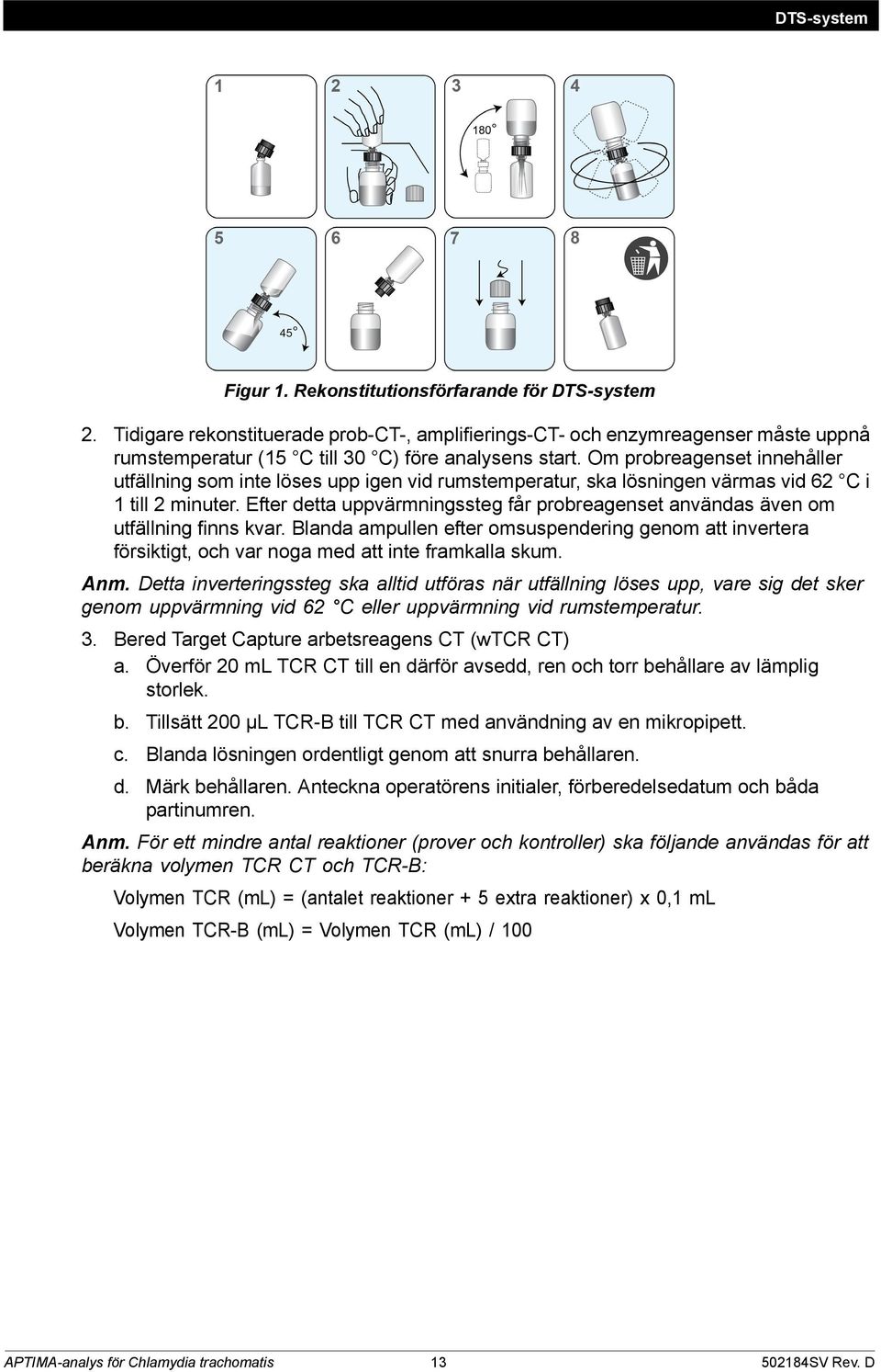 Om probreagenset innehåller utfällning som inte löses upp igen vid rumstemperatur, ska lösningen värmas vid 62 C i 1 till 2 minuter.