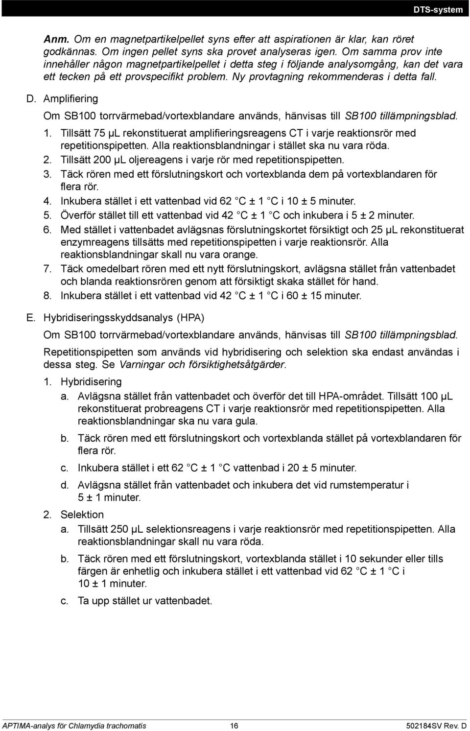 Amplifiering Om SB torrvärmebad/vortexblandare används, hänvisas till SB tillämpningsblad. 1. Tillsätt 75 µl rekonstituerat amplifieringsreagens CT i varje reaktionsrör med repetitionspipetten.