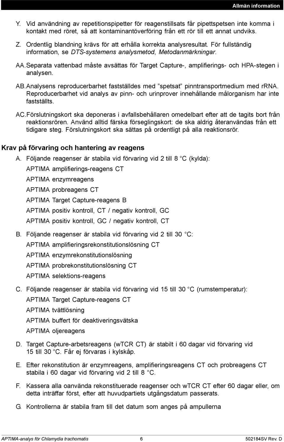 Separata vattenbad måste avsättas för Target Capture-, amplifierings- och HPA-stegen i analysen. AB.Analysens reproducerbarhet fastställdes med spetsat pinntransportmedium med rrna.