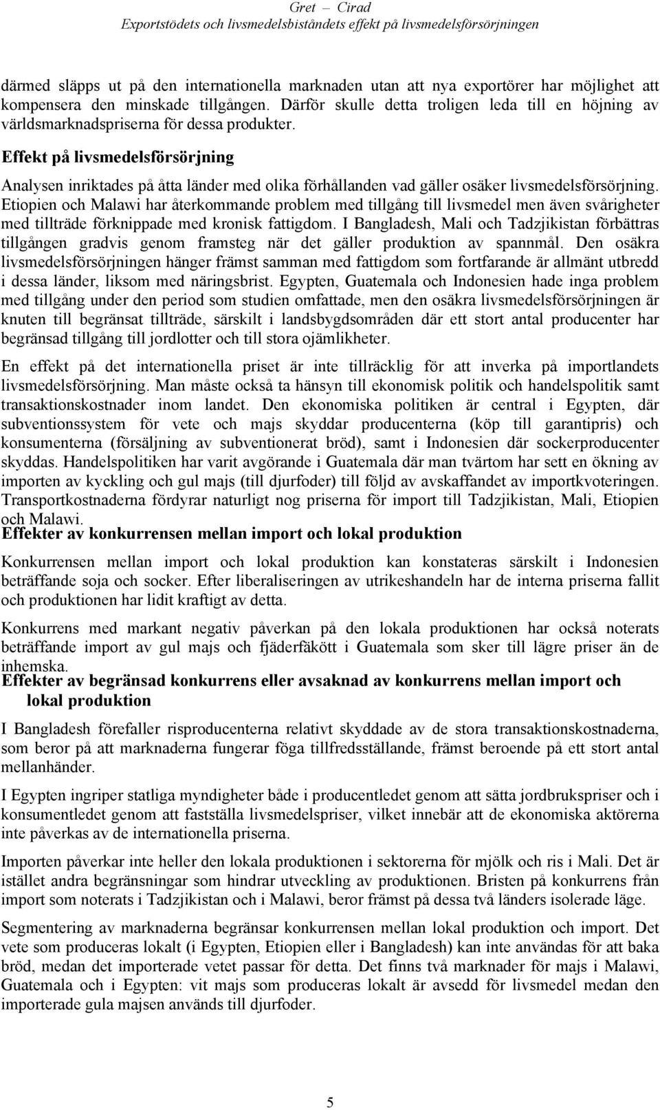 Effekt på livsmedelsförsörjning Analysen inriktades på åtta länder med olika förhållanden vad gäller osäker livsmedelsförsörjning.
