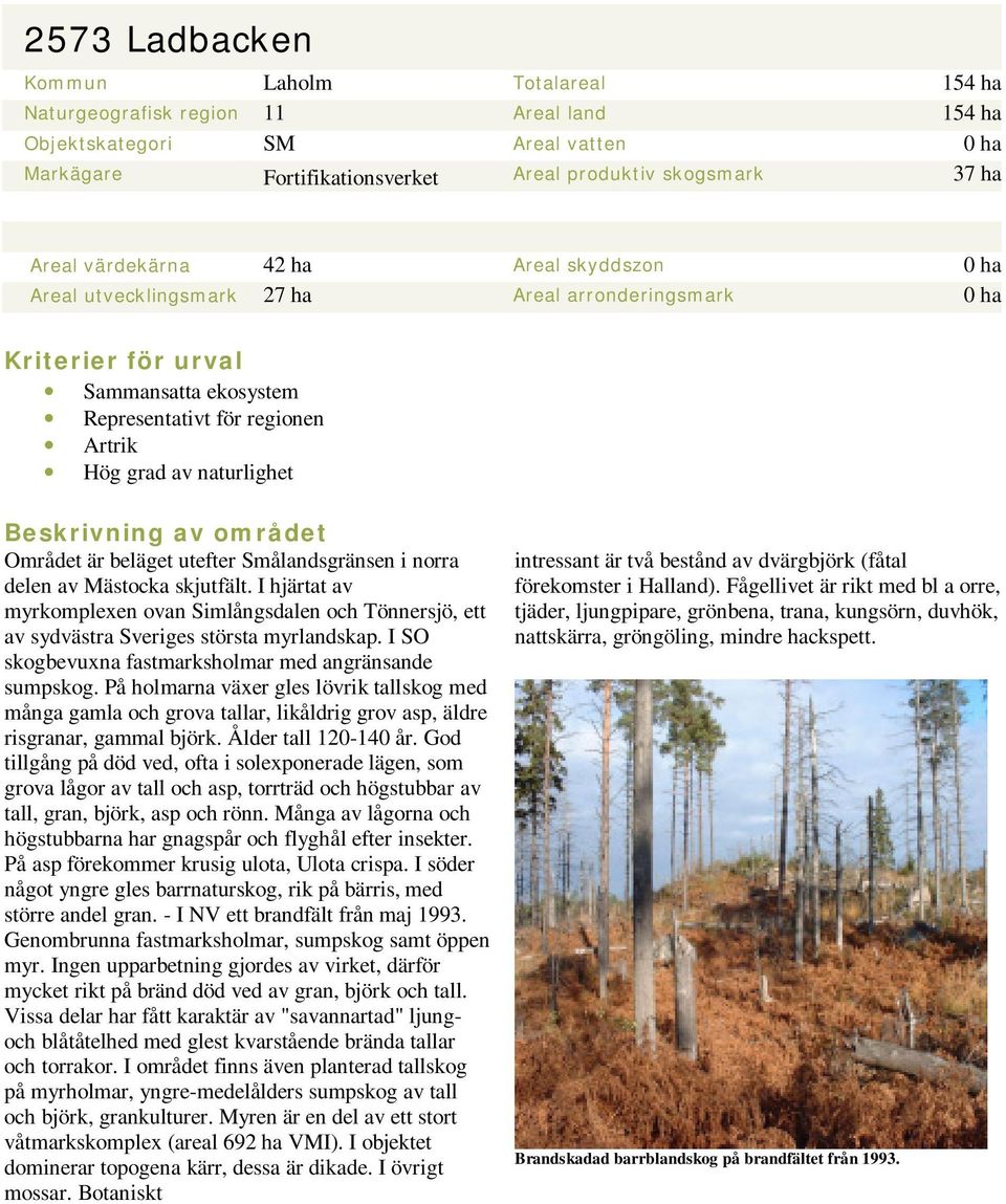Beskrivning av området Området är beläget utefter Smålandsgränsen i norra delen av Mästocka skjutfält.